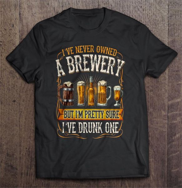 

i&rsquove never owned a brewery but i&rsquom pretty sure i&rsquove drunk one front version t-shirts(2