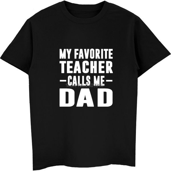 

my favorite teacher calls me dad funny print t-shirt men cotton short sleeve o-neck shirt casual tees hip hop harajuku