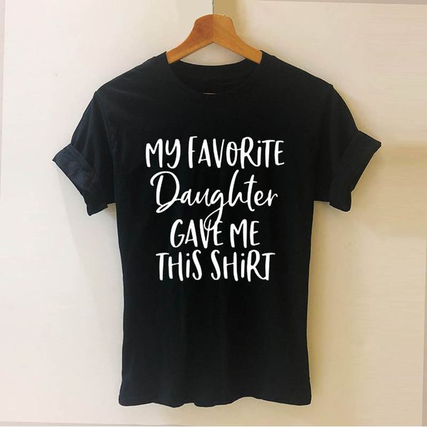 

my favorite daughter gave me this shirt printed harajuku t shirt funny teeshirt women clothing casual short sleeve tees