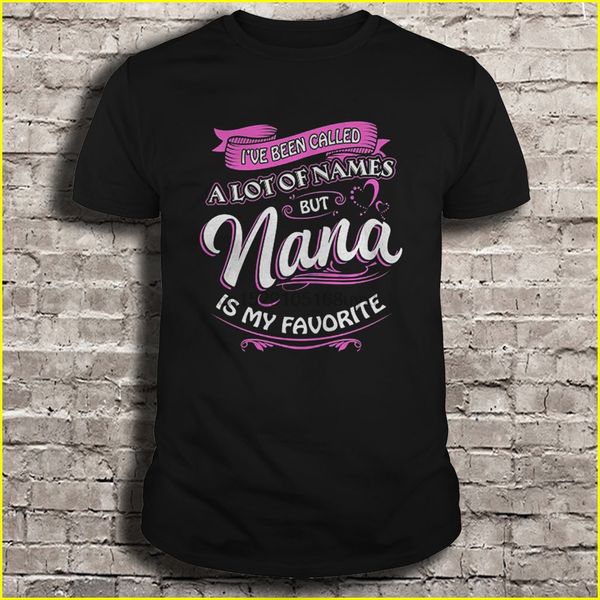 

men t shirt i've been called a lot of names but nana is my favorite women t-shirt
