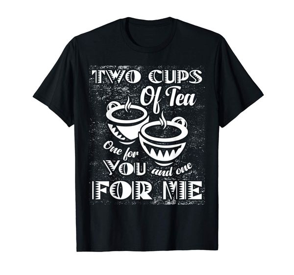 

two cups of tea one for you and one for me gift t-shirt men printed tee shirts