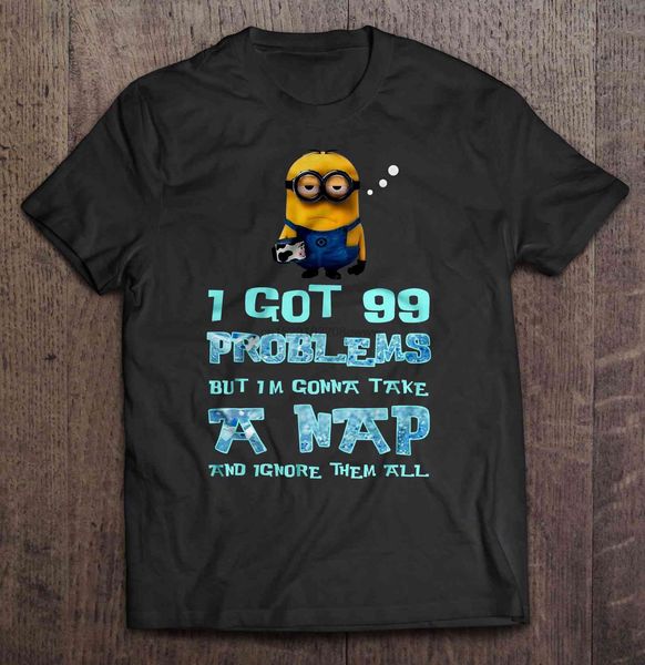 

men t shirt i got 99 problems but im gonna take a nap and ignore them all-minions women t-shirt