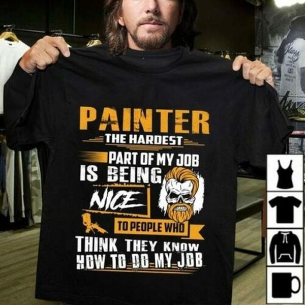 

painter the hardest part of my job is being nice to people who think they know how to do my job men's t-shirt cotton s-3xl