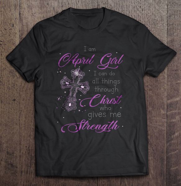 

men tshirt i am april girl i can do all things through christ who gives me strength crucifix version women t-shirt