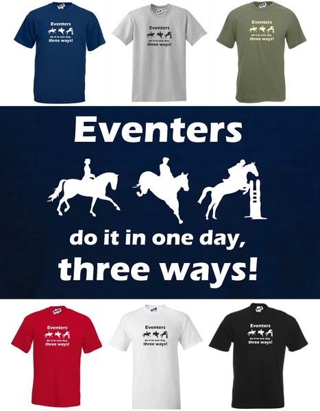 

2019 new summer cool tee shirt eventers do it in 1 day, 3 ways funny horse / eventing t-shirt cotton t-shirt