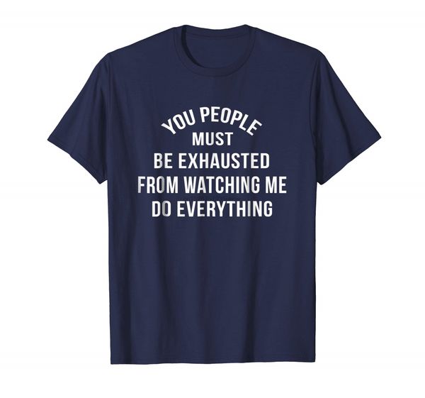 

мужская мода футболки вы люди должны быть исчерпаны от watching me t shirt