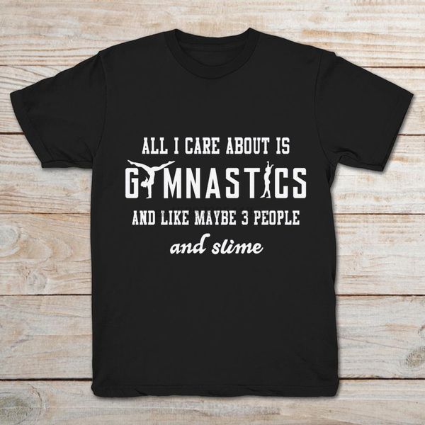 

all i care about is gymnastics and like maybe 3 people and slime t-shirt