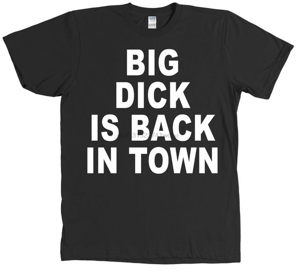 

big dick is back in town t-shirt - new - many colors print tee men short sleeve clothing tee short sleeves 100% cotton
