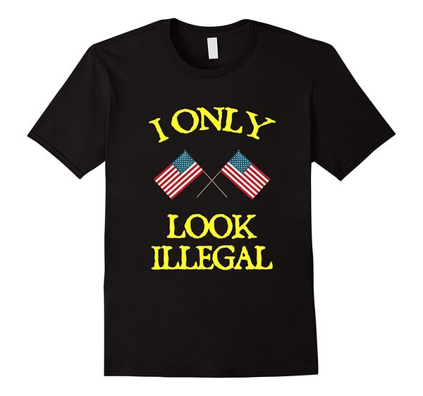 

2019 new summer cool tee shirt funny i only look illegal t-shirt america meme quote saying cotton t-shirt
