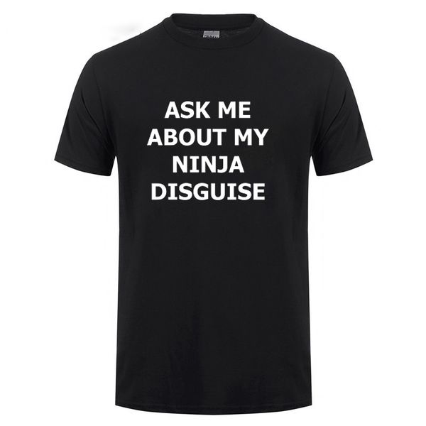 

ask me about my ninja disguise funny t shirt men summer short sleeve o neck streetwear casual harajuku cotton t-shirt tshirt tee
