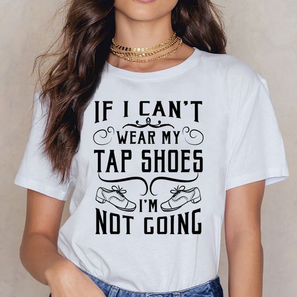 

топы футболка женщины если я брус wear my tap обувь im not going юмор белой короткие женская рубашки