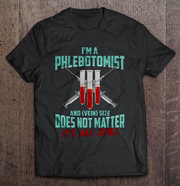 

men funny t shirt fashion tshirt i'm a phlebotomist and vein size does not matter it's all skill women t-shirt