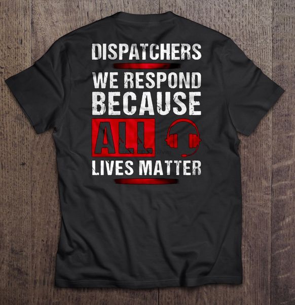 

men t shirt dispatchers we respond because all lives matter women t-shirt