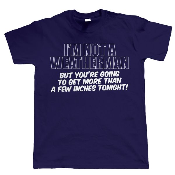 

2019 100% cotton i'm not a weatherman, mens funny offensive t shirt, gift for dad him