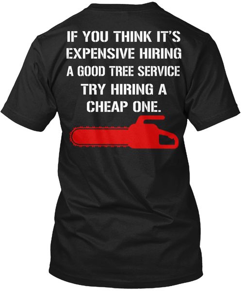 

good tree service - if you think it's expensive hiring popular tagless tee t-shirt100% cotton