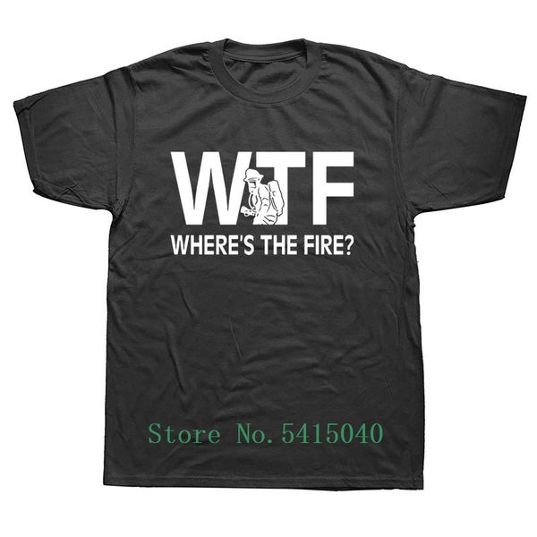 

funny wtf where's the fire firefighter birthday shirt o-neck men's t shirts novelty 100% cotton fireman love t-shirt