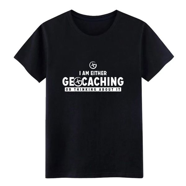 

i am either geocaching or thinking about it t shirt men create 100% cotton s-xxxl vintage famous basic summer style tshirt