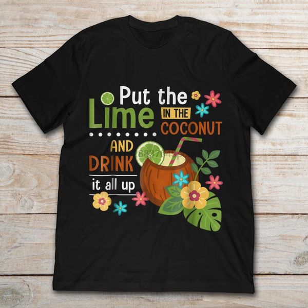 

put the lime in the coconut and drink it all up t-shirt
