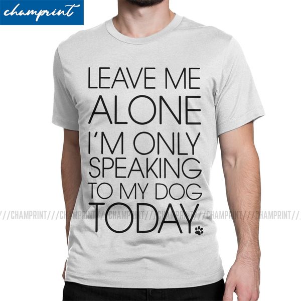 

leave me alone i'm only speaking to my dog today t-shirt men casual tee shirt round neck short sleeve t shirts plus size clothes