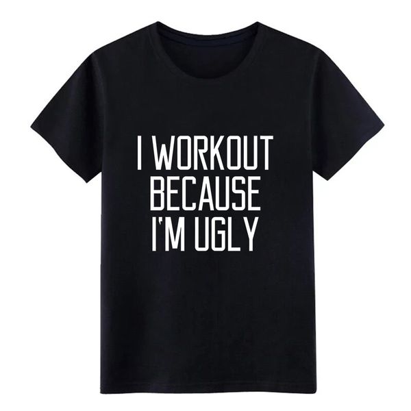 

workout i workout because i m ugly funny quote t shirt men printing short sleeve round neck pattern gift casual spring tshirt