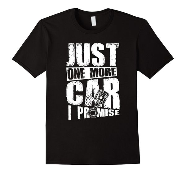 

2019 fashion just one more car i promise piston funny t-shirt tee shirt