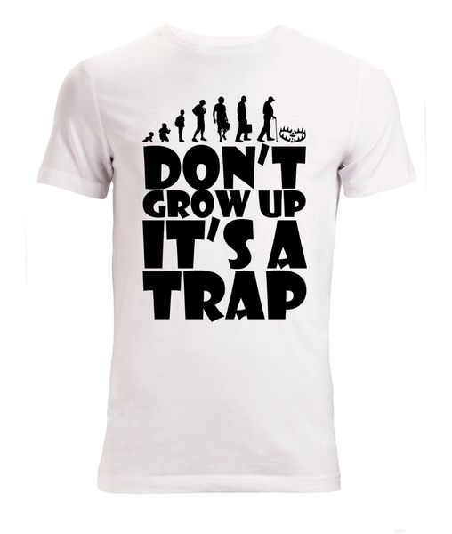 

2019 new summer men fashion don't grow up it's a trap funny slogan men's (woman's available) t shirt white tee shirt