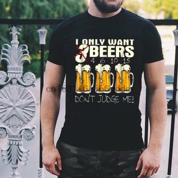 

i only want 3 4 5 10 15 beer don't judge me tshirt gifts