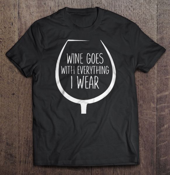 

men t shirt wine goes with everything i wear women t-shirt