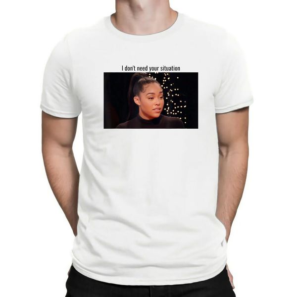 

i don't need your situation funny t-shirt white cotton jordyn gifts 2019 brand clothing men printed fashion design shirt