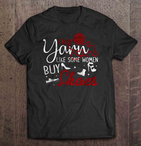 

men t shirt i buy yarn like some women buy shoes-version 2 women t-shirt