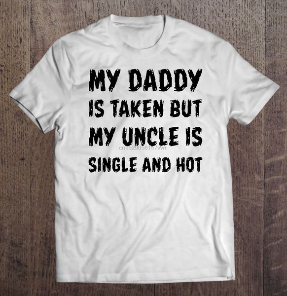 

men t shirt my daddy is taken but my uncle is single and women t-shirt