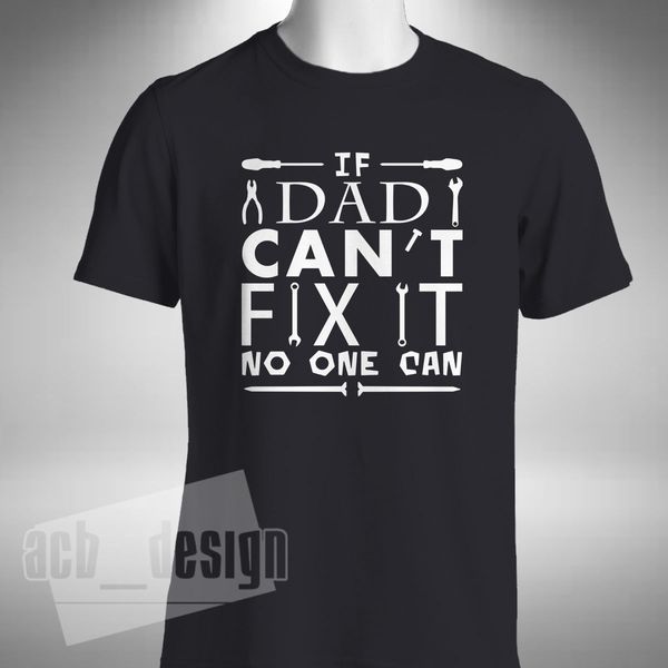 

2019 new fashion tee shirt if dad can't fix it no one can t-shirt pappa fathers dad father funny daddy gift summer t-shirt
