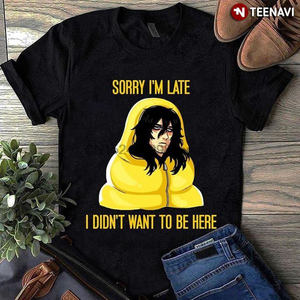 

men t shirt s aizawa sorry i'm late i didn't want to be here women tshirts