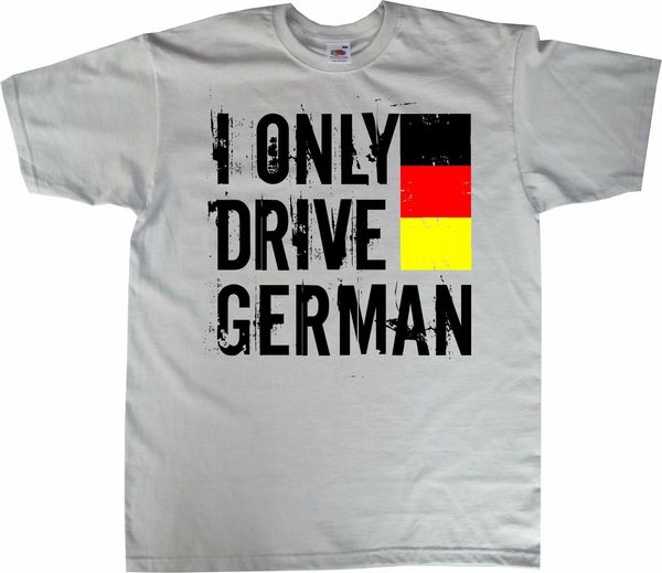 

2019 new arrival men's fashion i only drive german t-shirt for petrol / gear heads german car lover enthusiast summer tee shirt