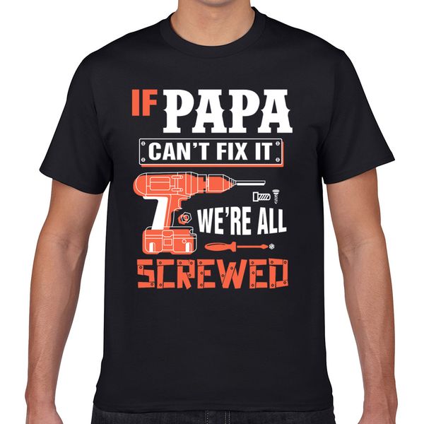 

t shirt men if papa cant fix it were all screwed present humor white geek custom male tshirt xxxl