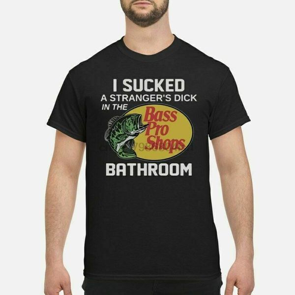 

i sucked a strangers dick bass pro shops bathroom funny black t-shirt s-6xl