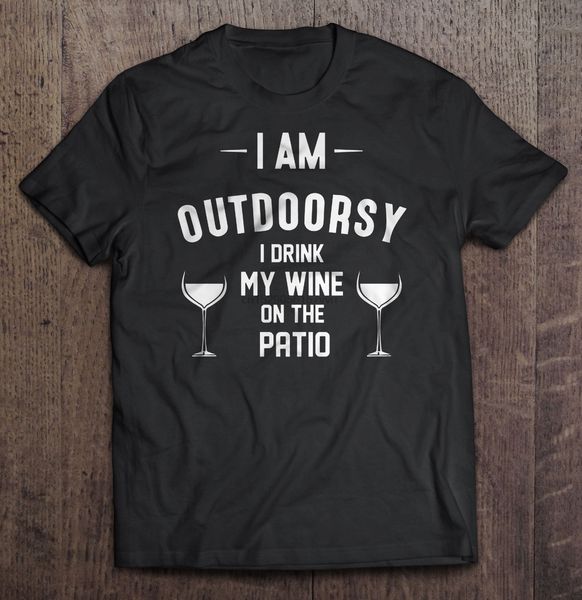 

men t shirt i am outdoorsy i drink my wine on the patio women t-shirt