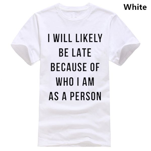 

i will likely be late because of who i am as a person t-shirt