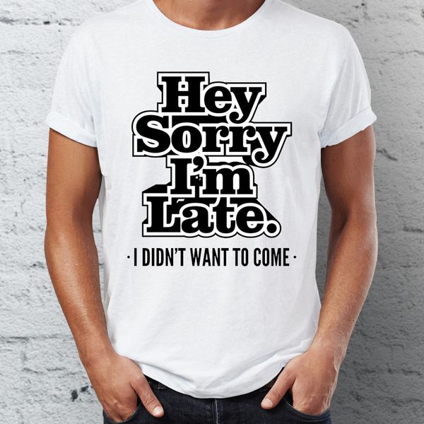 

men's t shirt sorry i'm late i didn't want to come funny quote party tee