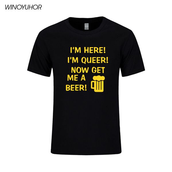 

new i'm here i'm queer now get me a beer t shirt men funny print t-shirt man casual short sleeve tees camisetas