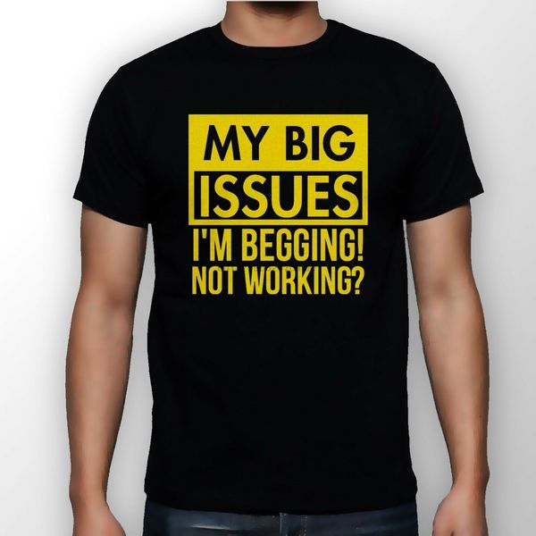 

new my big issues i'm begging not working men black t shirt