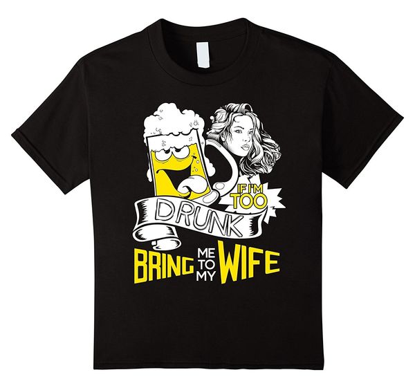 

if i'm too drunk bring me to my wife men t shirt beer t shirt