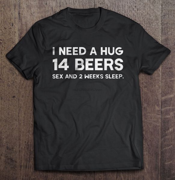 

men t shirt i need a hug 14 beers and 2 weeks sleep women t-shirt