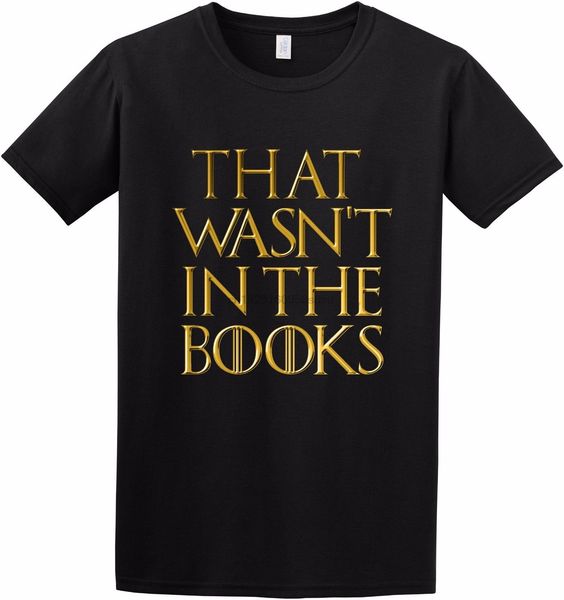 

that wasnt in the books game of thrones song ice fire inspired t-shirt