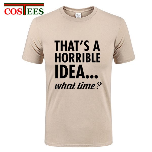 

that's a horrible idea what time t-shirt women funny printed mens womens t shirt great gift tshirt tee party shirts