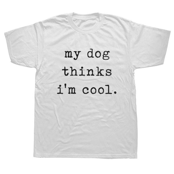 

my dog thinks i'm cool pet sarcasm funny t shirts men summer cotton harajuku short sleeve o neck streetwear black t-shirt