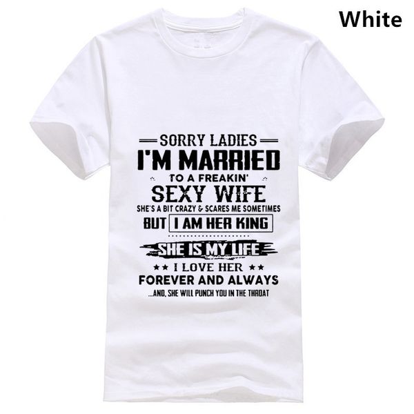 

sorry ladies im married to a freakin wife she a bit crazy t shirts