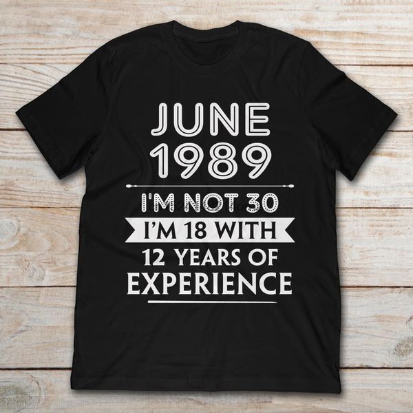 

brand june 1989 i'm not 30 i'm 18 with 12 years of experience t-shirt men short sleeve t-shirt