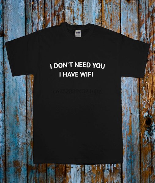 

i dont need you i have wifi slogan tee t shirt black white blogger