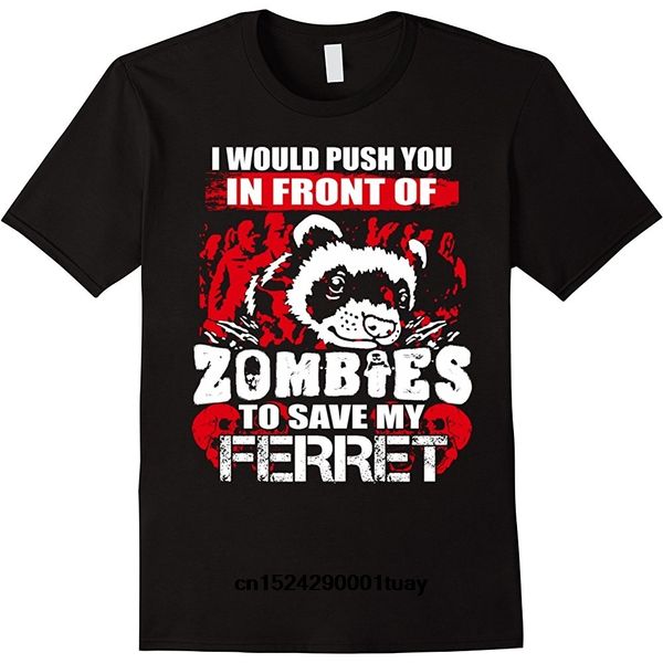 

i push you in front of zombies to save my ferret men t-shirt